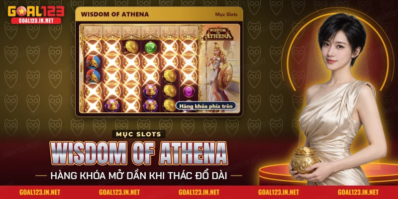 Nổ Hũ Wisdom Of Athena Goal123: Luật Chơi, Hàng Khóa Và Hệ Số 2 Lưới 6 cuộn của nổ hũ Wisdom of Athena Goal123 với nữ thần Athena và hàng phía trên còn khóa